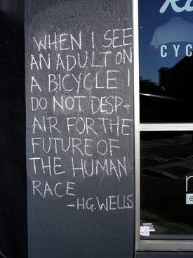 Valahányszor biciklizni látok egy felnőttet, nem érzek aggodalmat az emberiség jövője miatt. (H. G. Wells)